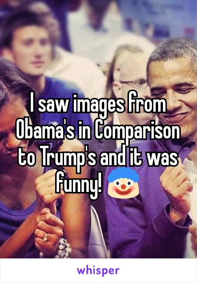 I saw images from Obama's in Comparison to Trump's and it was funny! 🤡