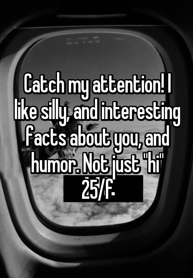 catch-my-attention-i-like-silly-and-interesting-facts-about-you-and