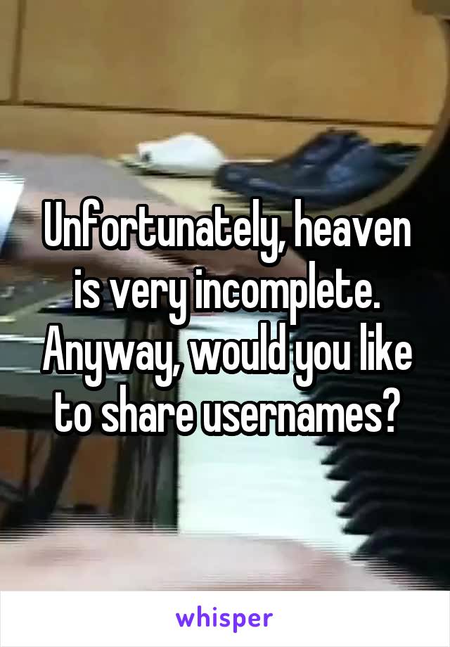 Unfortunately, heaven is very incomplete. Anyway, would you like to share usernames?