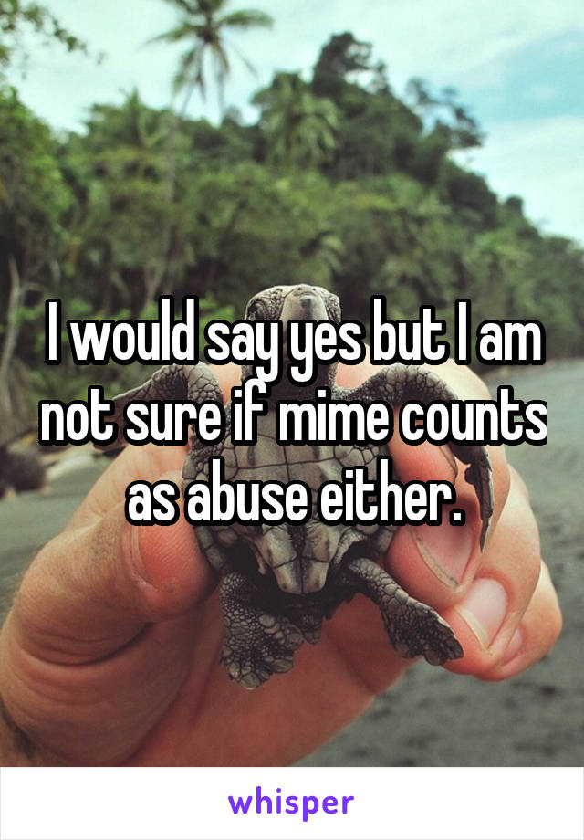 I would say yes but I am not sure if mime counts as abuse either.