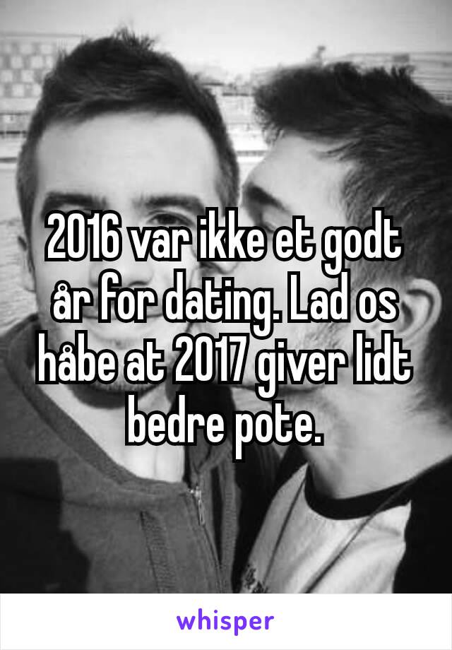 2016 var ikke et godt år for dating. Lad os håbe at 2017 giver lidt bedre pote.