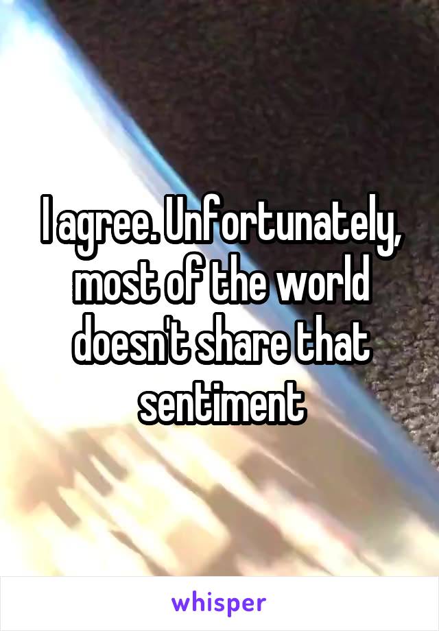 I agree. Unfortunately, most of the world doesn't share that sentiment