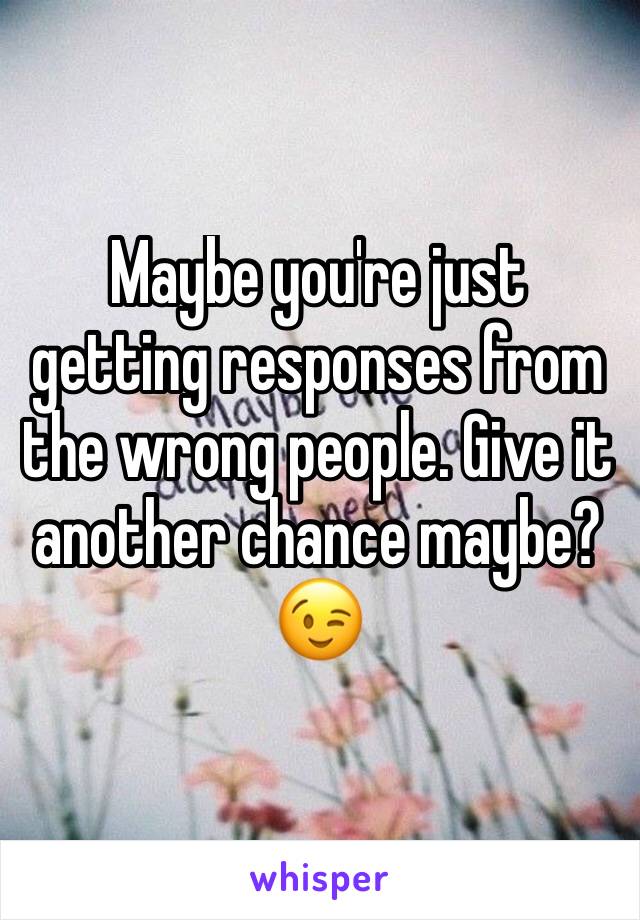 Maybe you're just getting responses from the wrong people. Give it another chance maybe? 😉