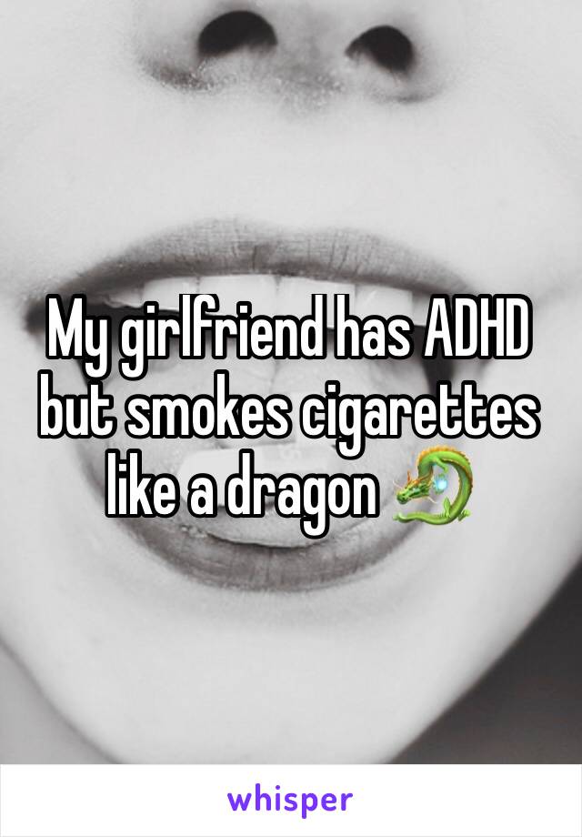 My girlfriend has ADHD but smokes cigarettes like a dragon 🐉 