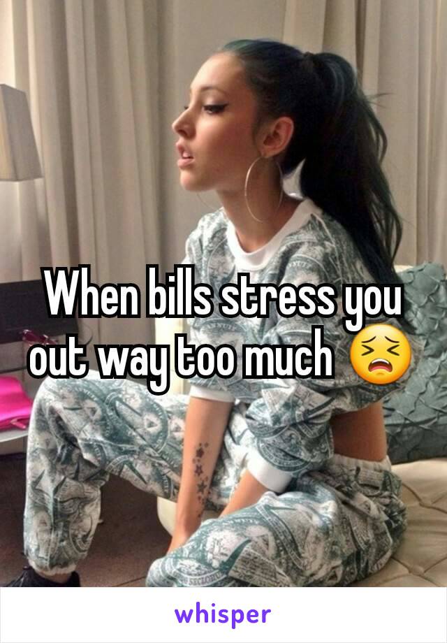 When bills stress you out way too much 😣