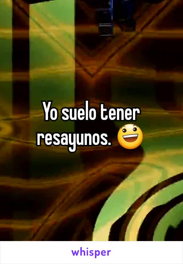 Yo suelo tener resayunos. 😃