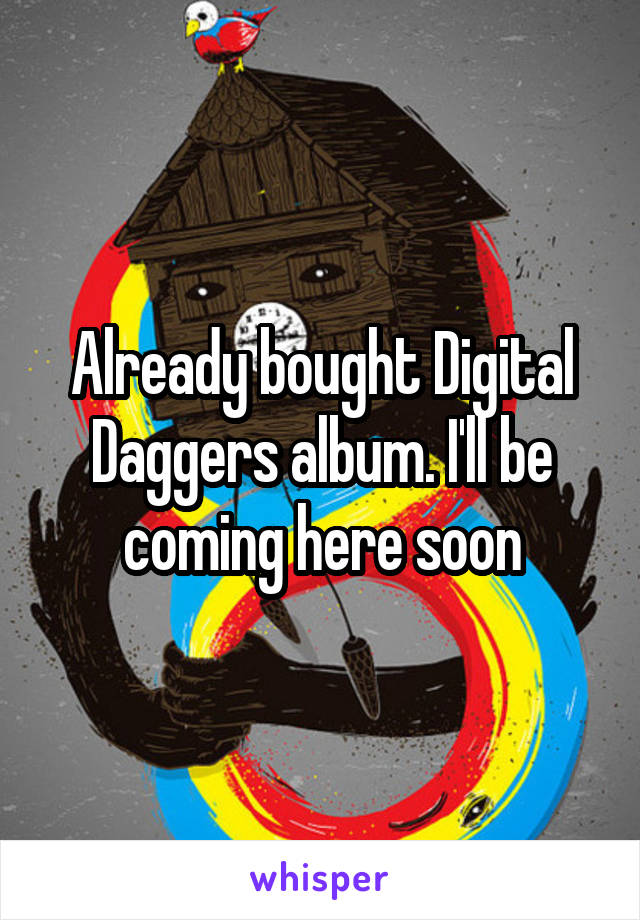 Already bought Digital Daggers album. I'll be coming here soon