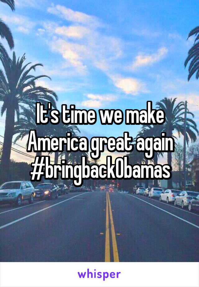 It's time we make America great again #bringbackObamas