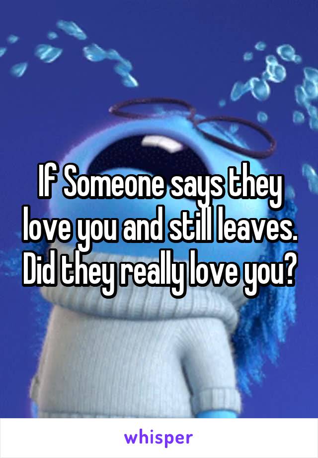 If Someone says they love you and still leaves. Did they really love you?