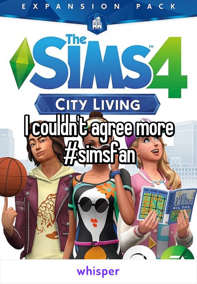 I couldn't agree more #simsfan