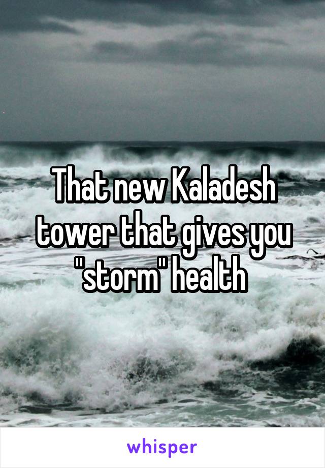 That new Kaladesh tower that gives you "storm" health 