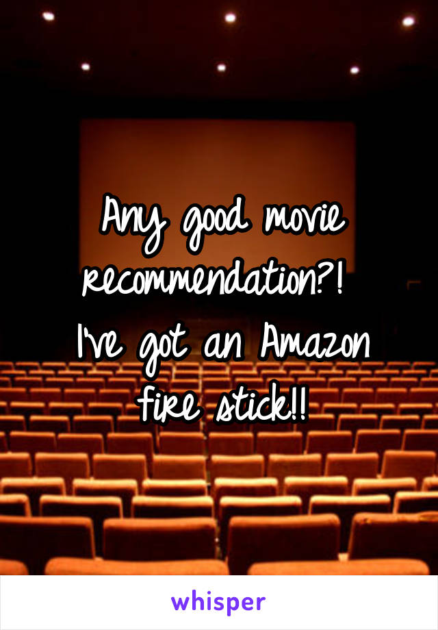 Any good movie recommendation?! 
I've got an Amazon fire stick!!