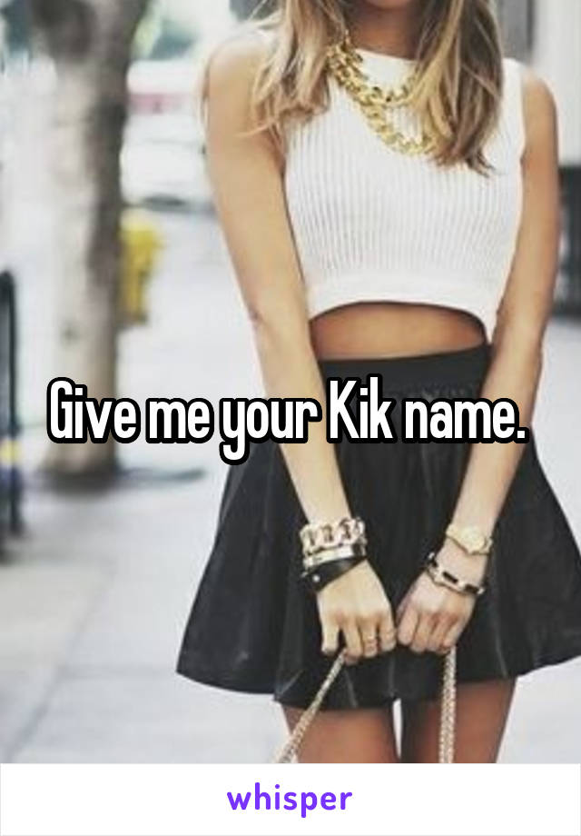 Give me your Kik name. 