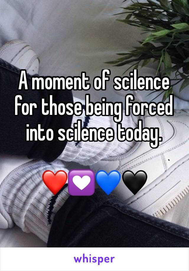 A moment of scilence for those being forced into scilence today. 

❤️💟💙🖤