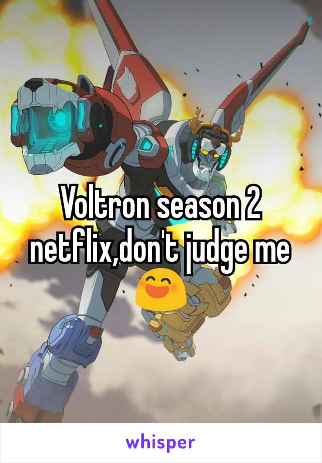 Voltron season 2 netflix,don't judge me 😄