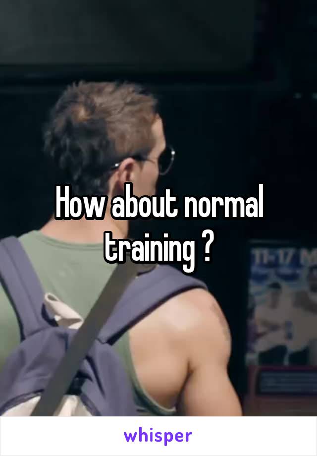 How about normal training ?