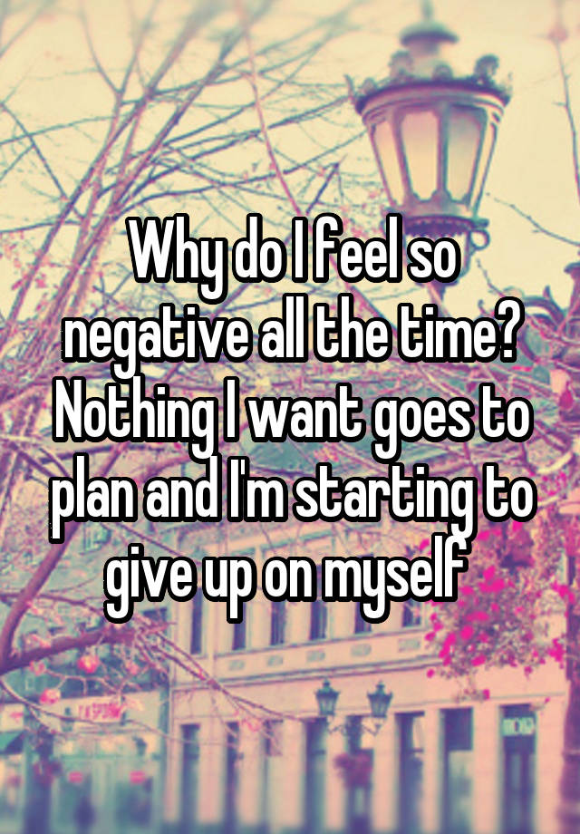 I Feel So Negative All The Time