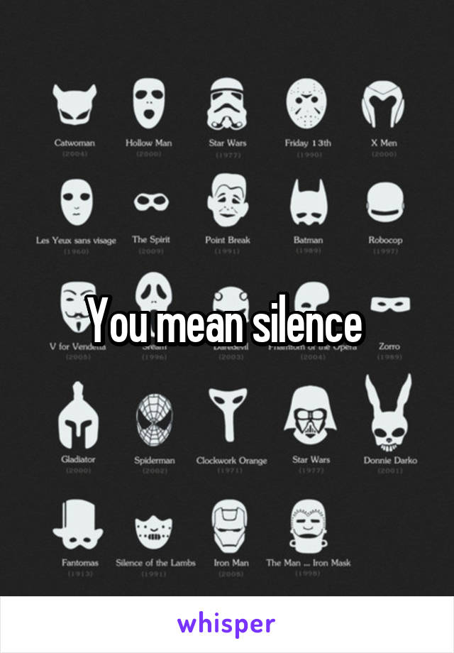 You mean silence 