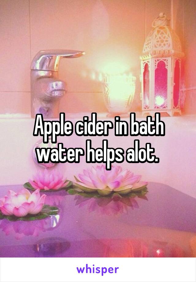 Apple cider in bath water helps alot. 