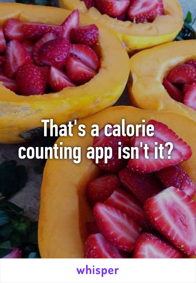 That's a calorie counting app isn't it? 