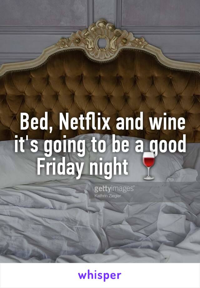  Bed, Netflix and wine it's going to be a good Friday night 🍷