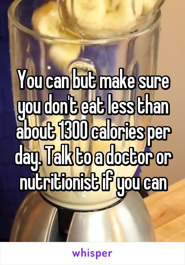 You can but make sure you don't eat less than about 1300 calories per day. Talk to a doctor or nutritionist if you can