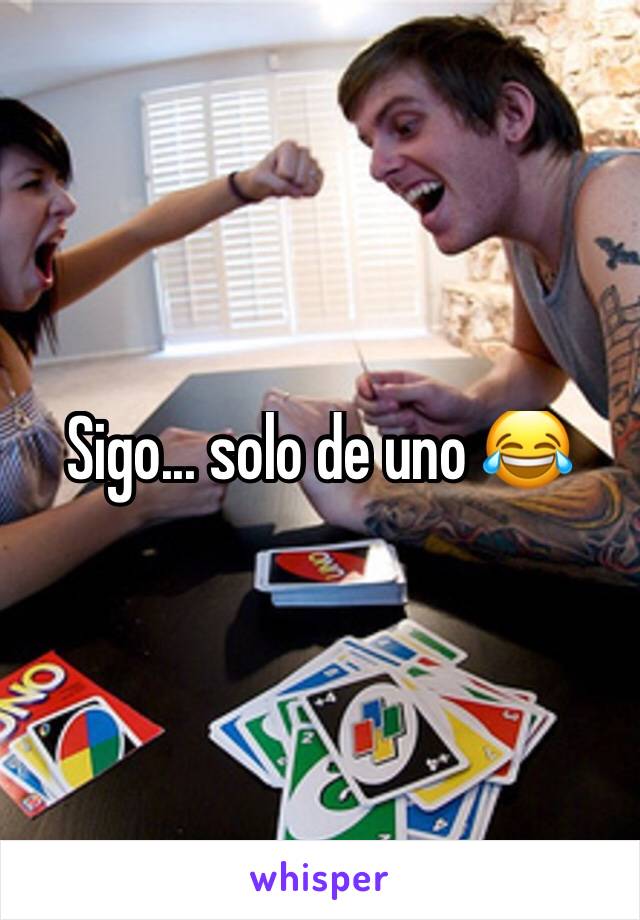 Sigo... solo de uno 😂 