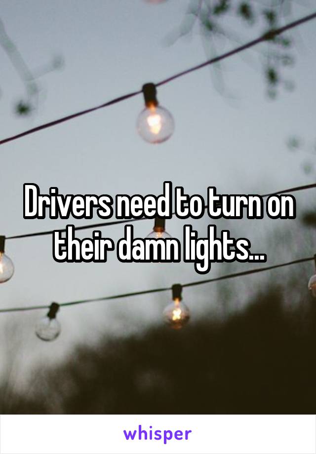 Drivers need to turn on their damn lights...