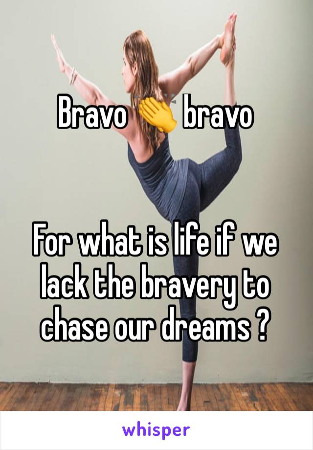 Bravo 👏 bravo 


For what is life if we lack the bravery to chase our dreams ?