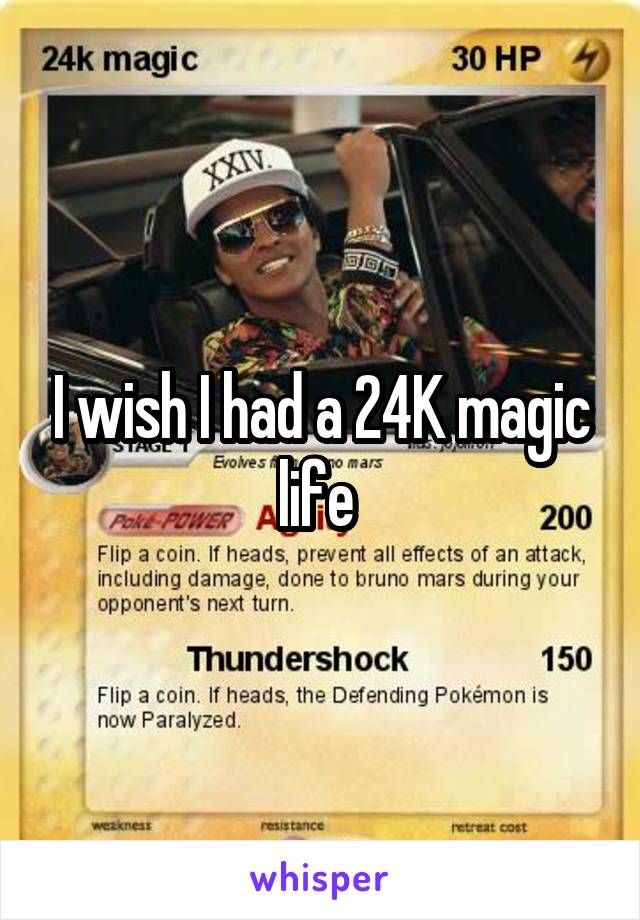 I wish I had a 24K magic life 