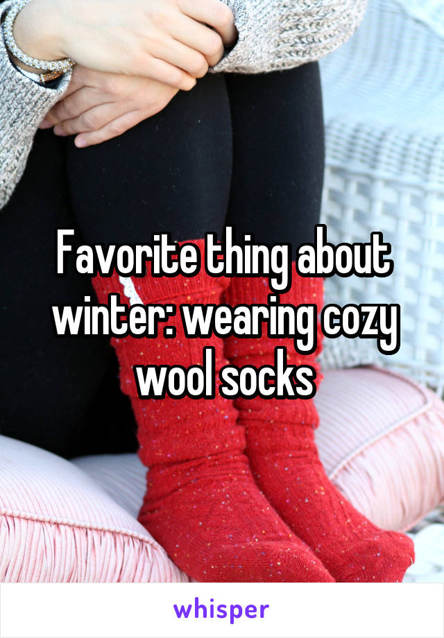 Favorite thing about winter: wearing cozy wool socks