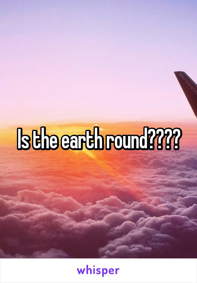 Is the earth round????