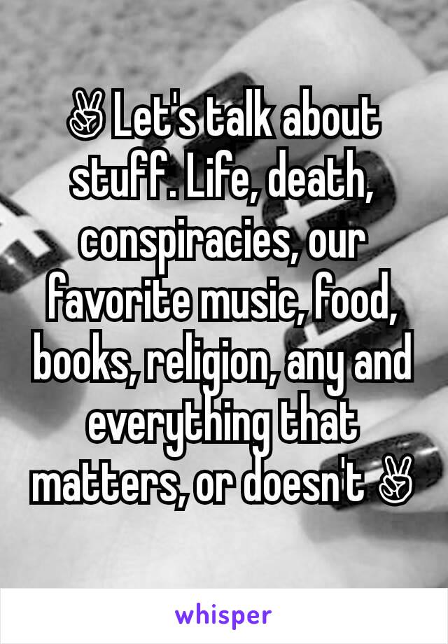 ✌ Let's talk about stuff. Life, death, conspiracies, our favorite music, food, books, religion, any and everything that matters, or doesn't ✌