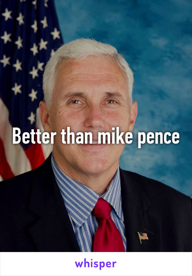 Better than mike pence