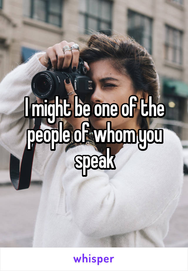 I might be one of the people of whom you speak