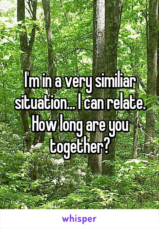 I'm in a very similiar situation... I can relate. How long are you together?