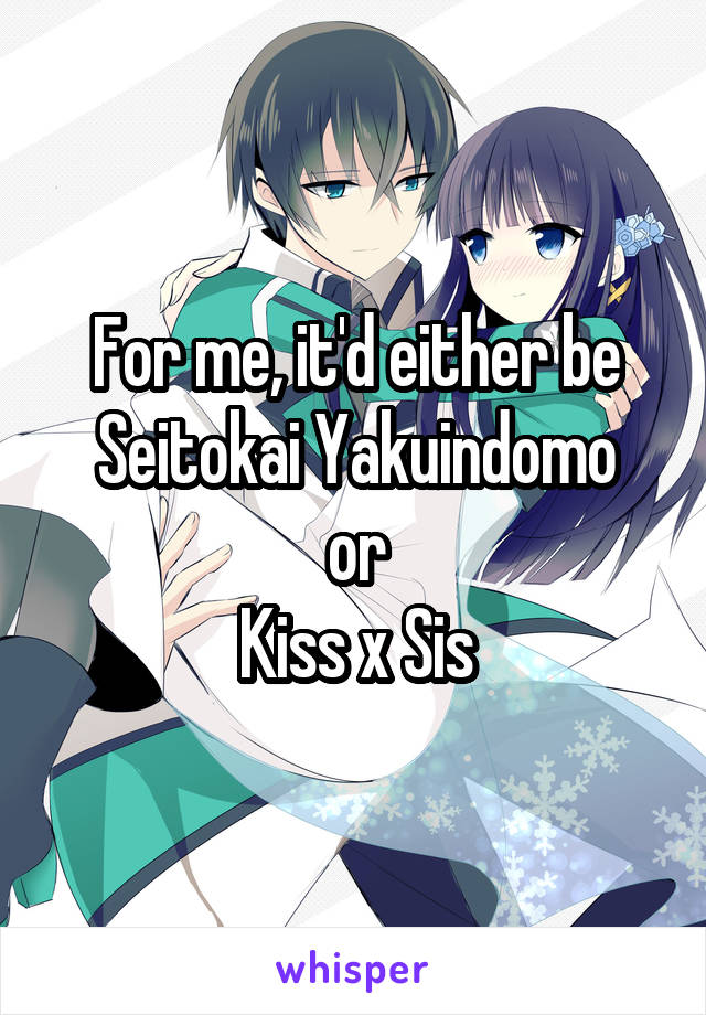 For me, it'd either be
Seitokai Yakuindomo
or
Kiss x Sis