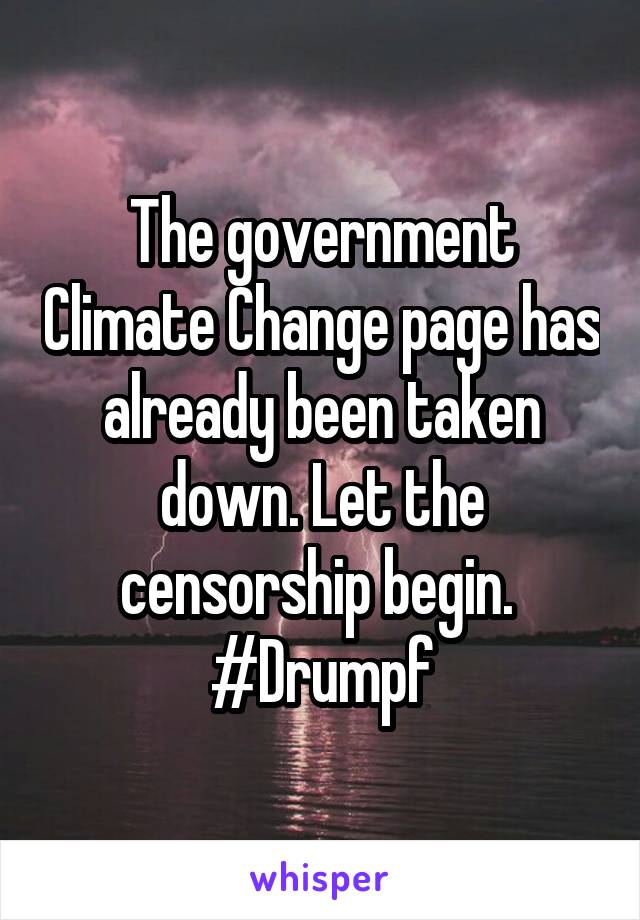 The government Climate Change page has already been taken down. Let the censorship begin. 
#Drumpf