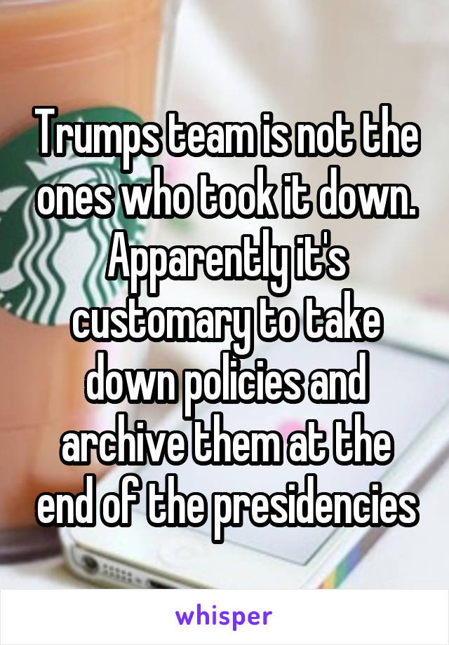 Trumps team is not the ones who took it down. Apparently it's customary to take down policies and archive them at the end of the presidencies