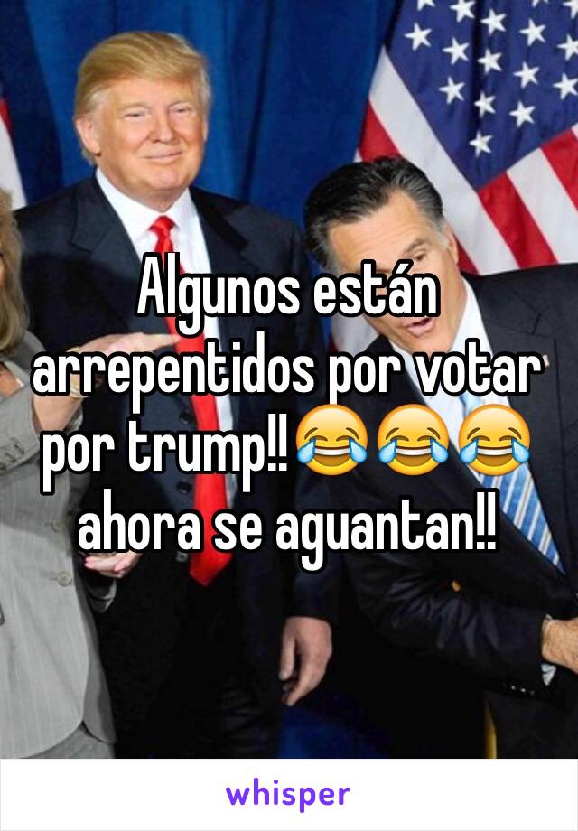 Algunos están arrepentidos por votar por trump!!😂😂😂 ahora se aguantan!!