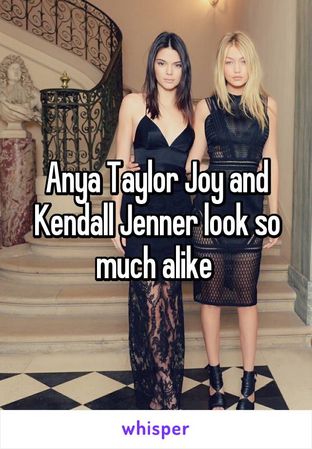 Anya Taylor Joy and Kendall Jenner look so much alike 