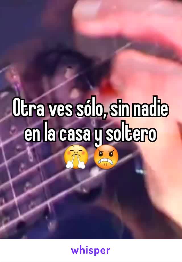 Otra ves sólo, sin nadie en la casa y soltero😤😠