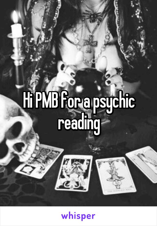 Hi PMB for a psychic reading