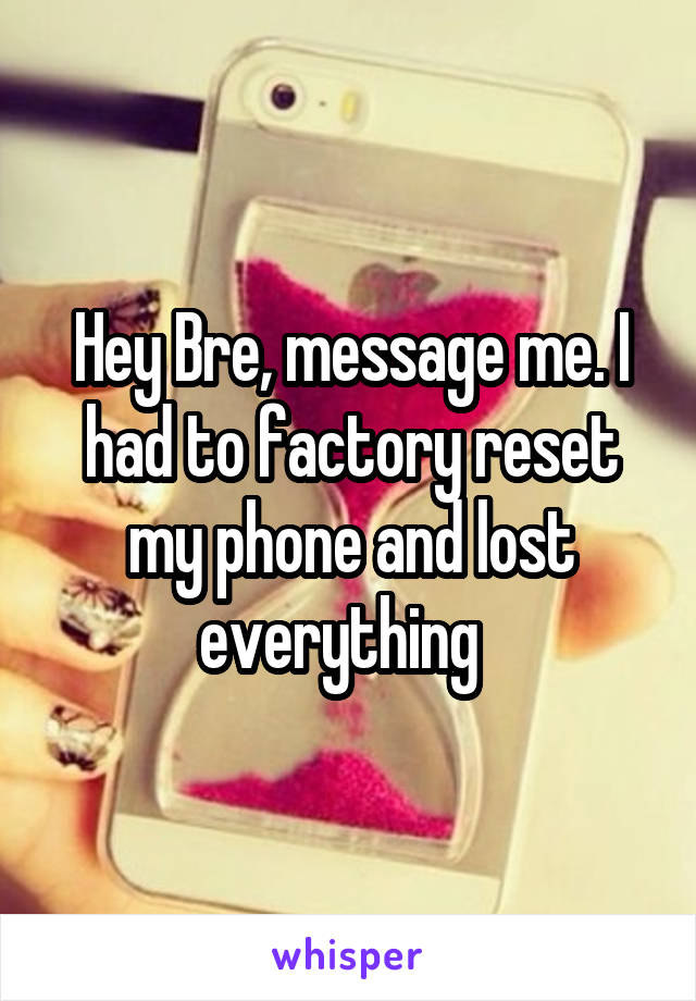 Hey Bre, message me. I had to factory reset my phone and lost everything  