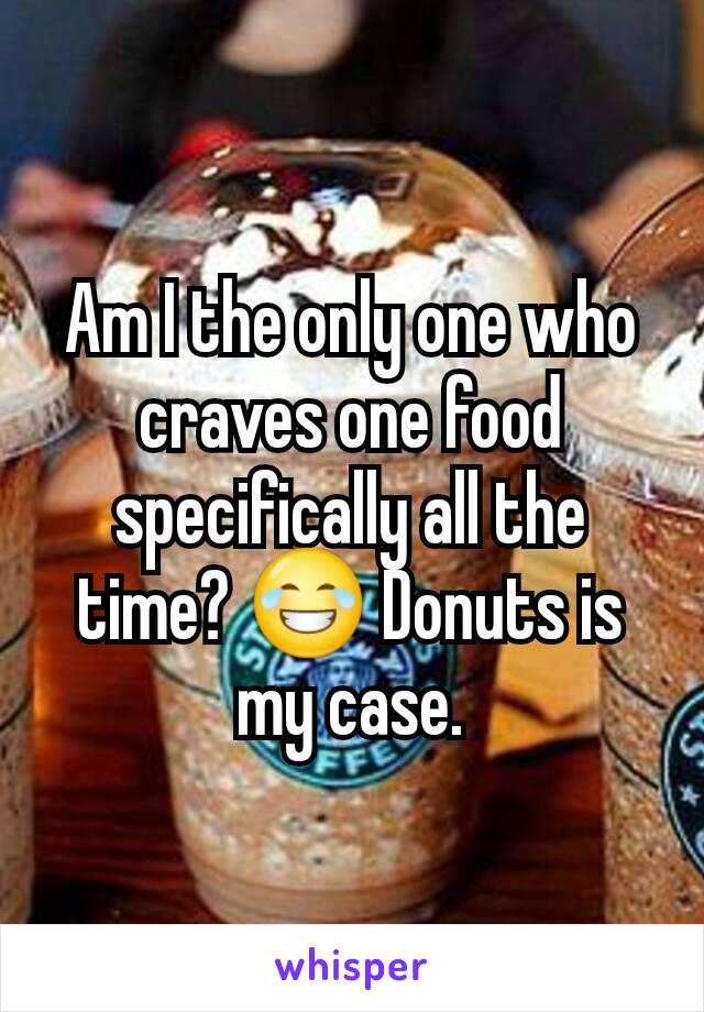 Am I the only one who craves one food specifically all the time? 😂 Donuts is my case.