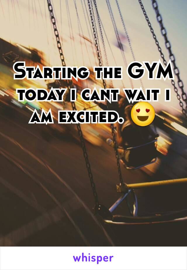 Starting the GYM today i cant wait i am excited. 😍