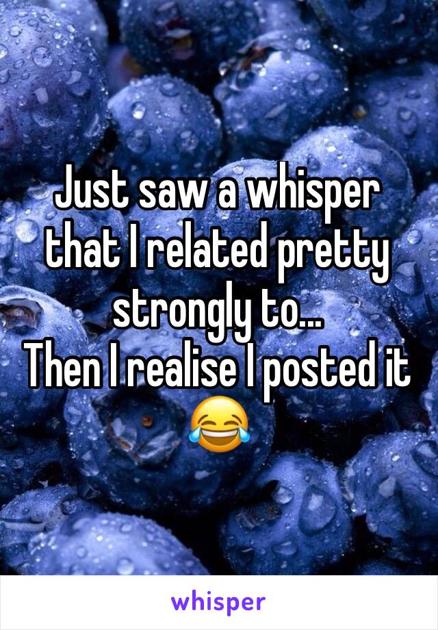 Just saw a whisper that I related pretty strongly to...
Then I realise I posted it 😂