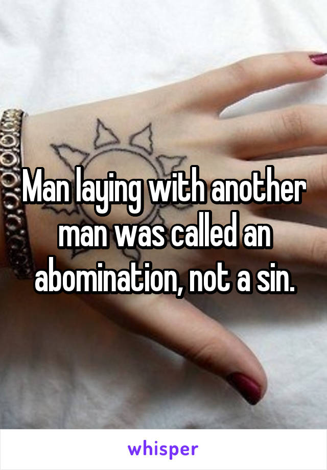 Man laying with another man was called an abomination, not a sin.