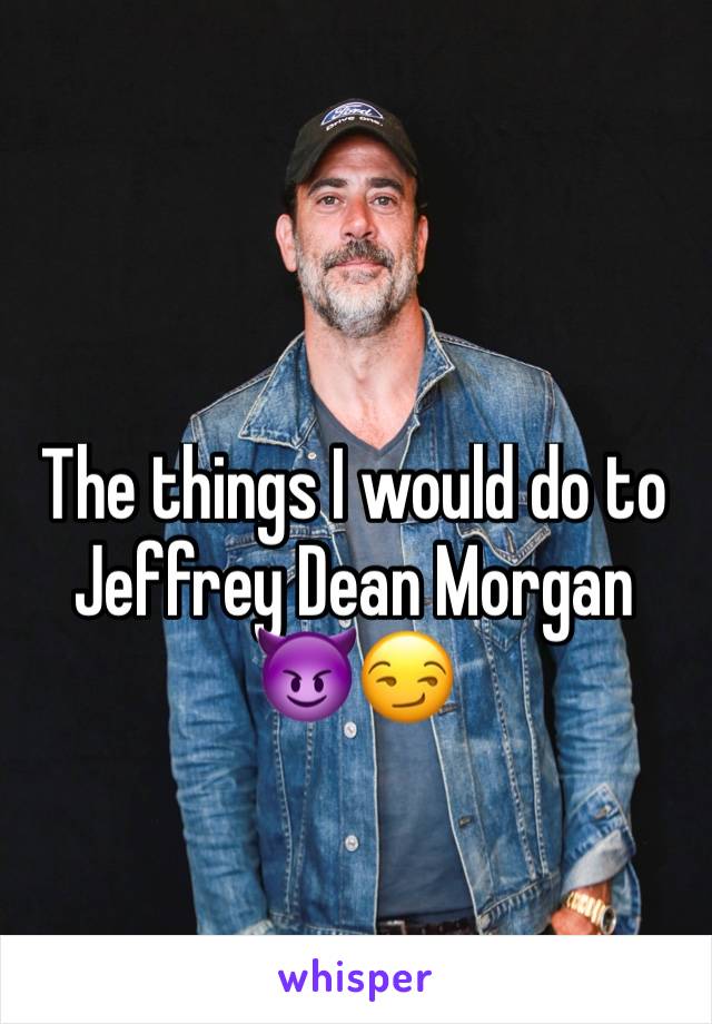 The things I would do to Jeffrey Dean Morgan 😈😏