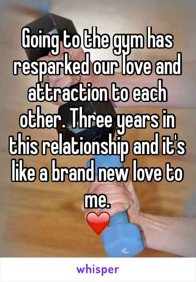 Going to the gym has resparked our love and attraction to each other. Three years in this relationship and it's like a brand new love to me. 
❤️